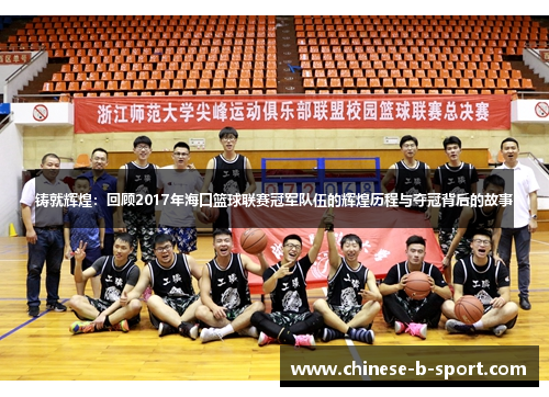 铸就辉煌：回顾2017年海口篮球联赛冠军队伍的辉煌历程与夺冠背后的故事