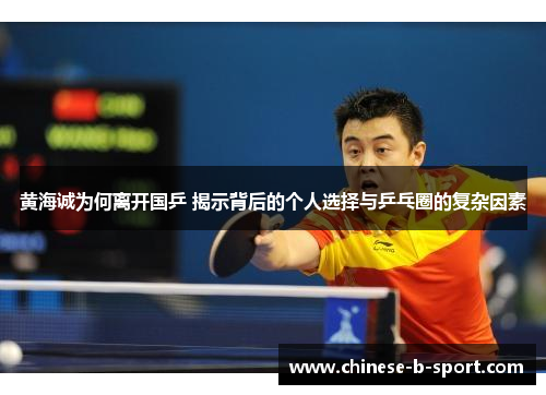 黄海诚为何离开国乒 揭示背后的个人选择与乒乓圈的复杂因素